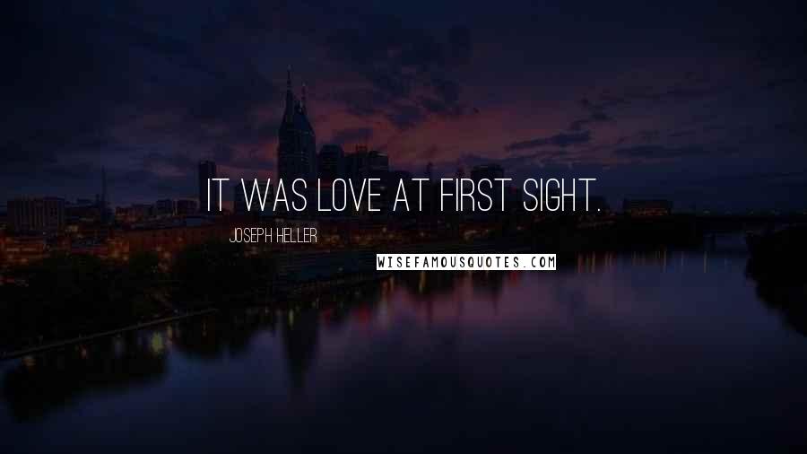 Joseph Heller Quotes: It was love at first sight.