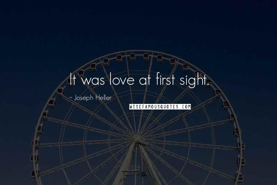 Joseph Heller Quotes: It was love at first sight.