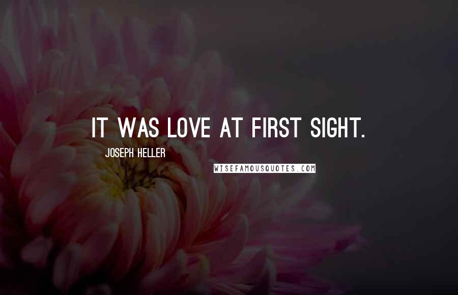 Joseph Heller Quotes: It was love at first sight.