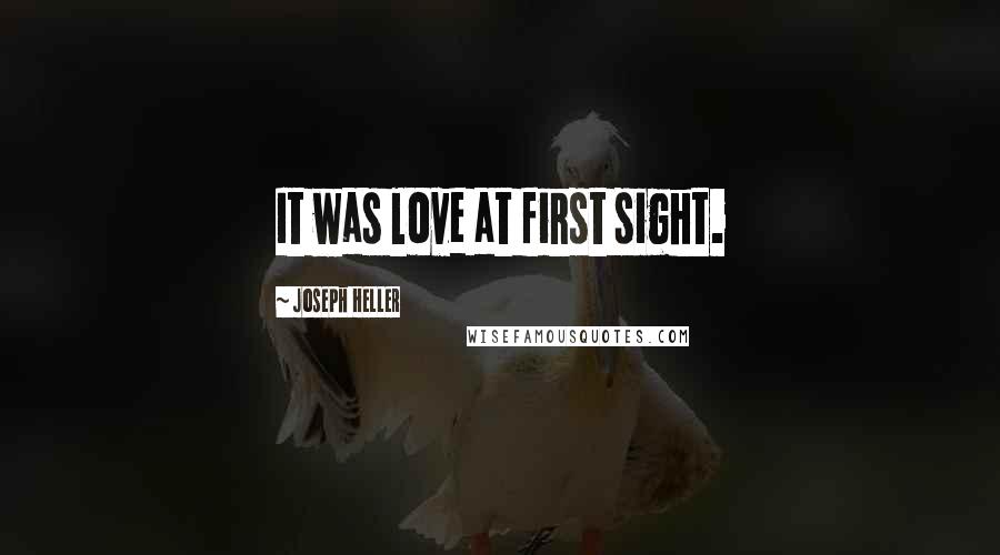 Joseph Heller Quotes: It was love at first sight.