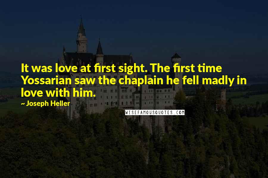 Joseph Heller Quotes: It was love at first sight. The first time Yossarian saw the chaplain he fell madly in love with him.