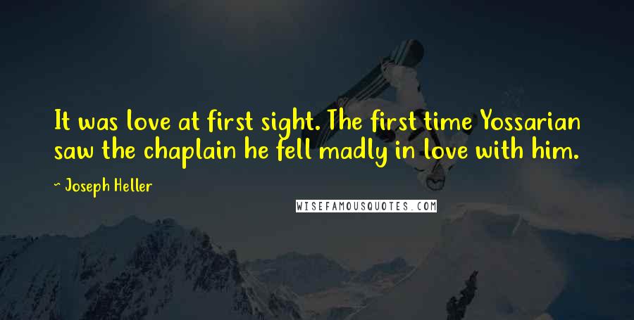 Joseph Heller Quotes: It was love at first sight. The first time Yossarian saw the chaplain he fell madly in love with him.