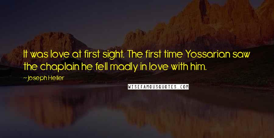 Joseph Heller Quotes: It was love at first sight. The first time Yossarian saw the chaplain he fell madly in love with him.