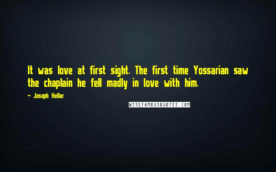 Joseph Heller Quotes: It was love at first sight. The first time Yossarian saw the chaplain he fell madly in love with him.