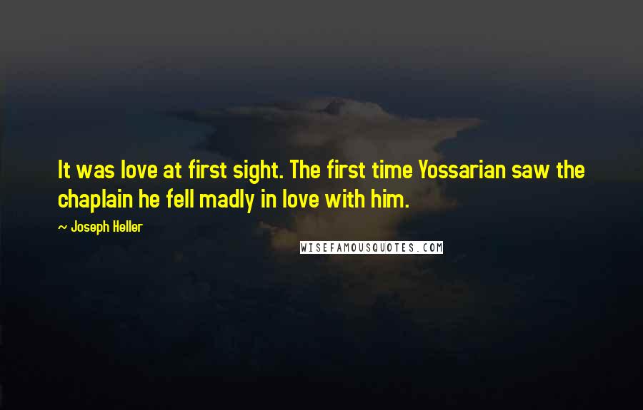 Joseph Heller Quotes: It was love at first sight. The first time Yossarian saw the chaplain he fell madly in love with him.