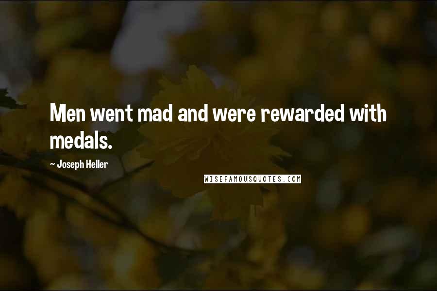 Joseph Heller Quotes: Men went mad and were rewarded with medals.