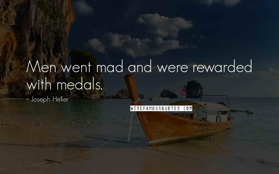 Joseph Heller Quotes: Men went mad and were rewarded with medals.