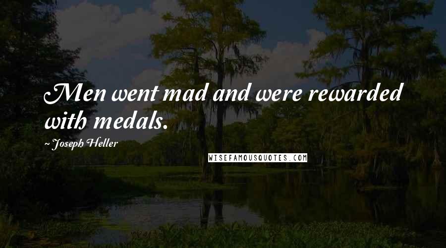 Joseph Heller Quotes: Men went mad and were rewarded with medals.