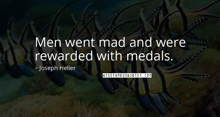Joseph Heller Quotes: Men went mad and were rewarded with medals.