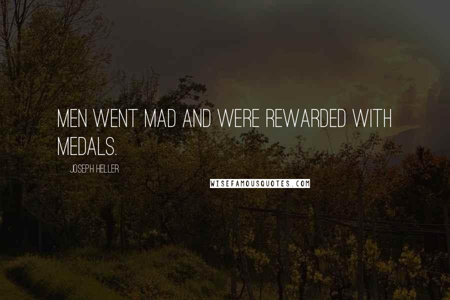 Joseph Heller Quotes: Men went mad and were rewarded with medals.