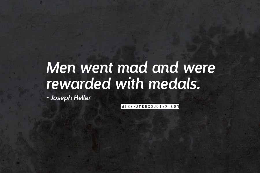 Joseph Heller Quotes: Men went mad and were rewarded with medals.