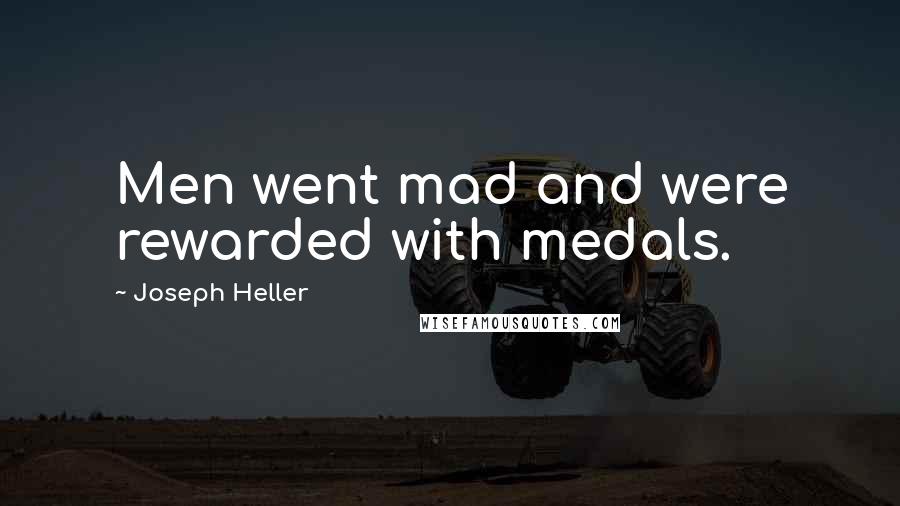 Joseph Heller Quotes: Men went mad and were rewarded with medals.