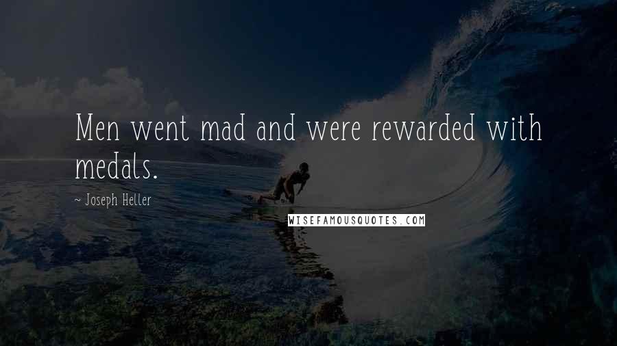 Joseph Heller Quotes: Men went mad and were rewarded with medals.