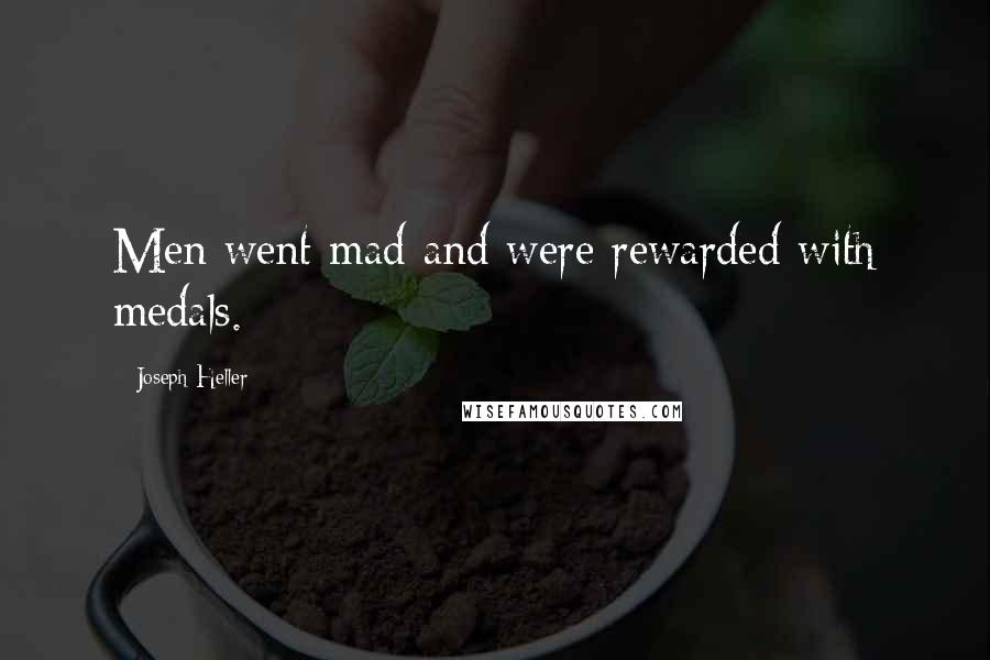 Joseph Heller Quotes: Men went mad and were rewarded with medals.