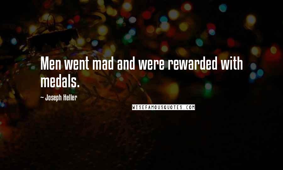 Joseph Heller Quotes: Men went mad and were rewarded with medals.