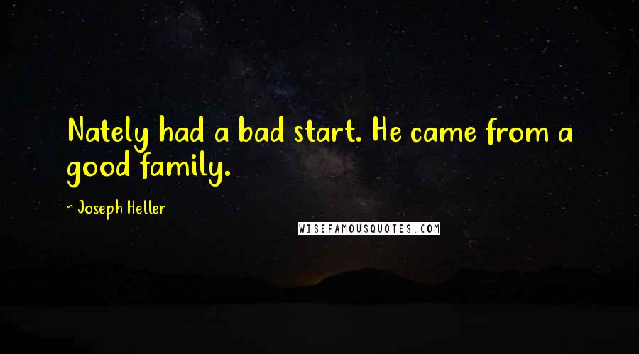 Joseph Heller Quotes: Nately had a bad start. He came from a good family.