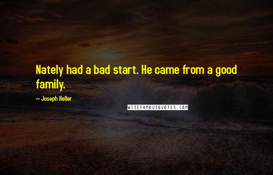 Joseph Heller Quotes: Nately had a bad start. He came from a good family.