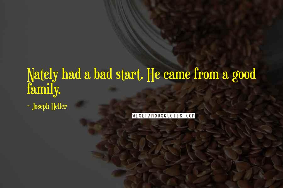 Joseph Heller Quotes: Nately had a bad start. He came from a good family.