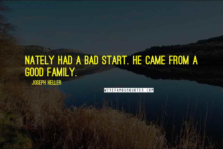 Joseph Heller Quotes: Nately had a bad start. He came from a good family.