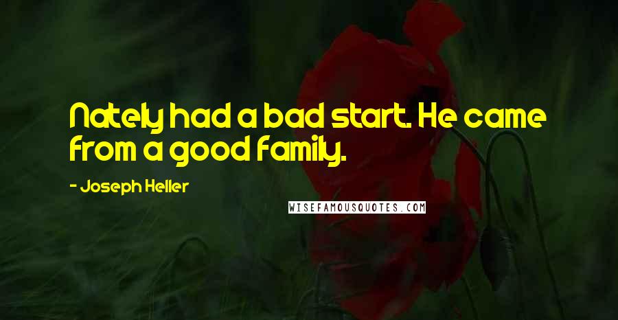 Joseph Heller Quotes: Nately had a bad start. He came from a good family.