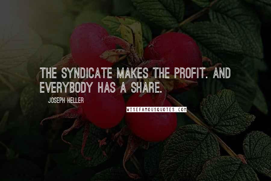 Joseph Heller Quotes: The syndicate makes the profit. And everybody has a share.