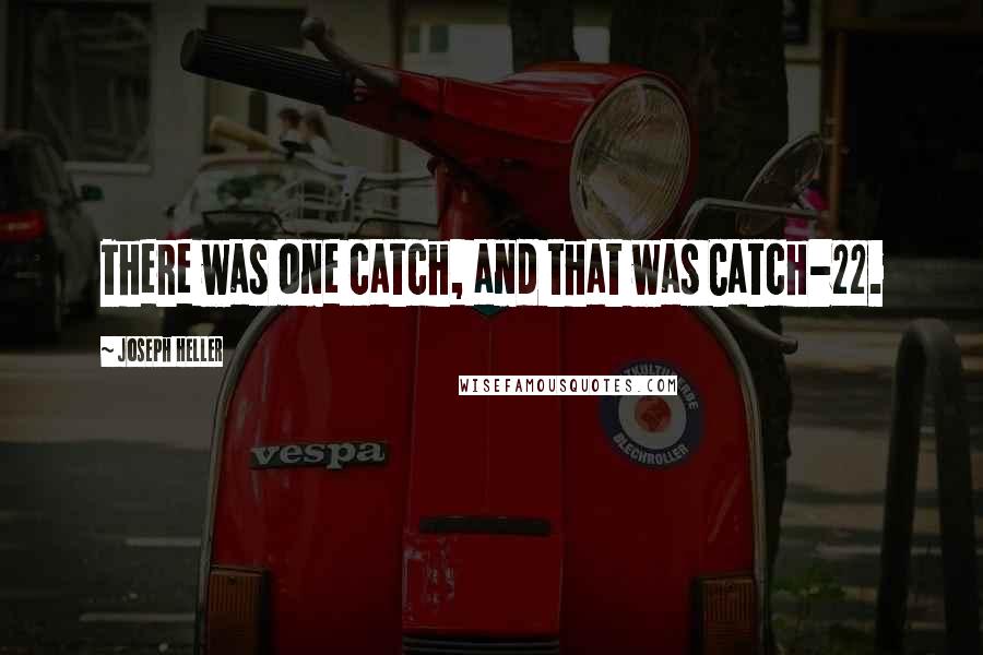 Joseph Heller Quotes: There was one catch, and that was Catch-22.