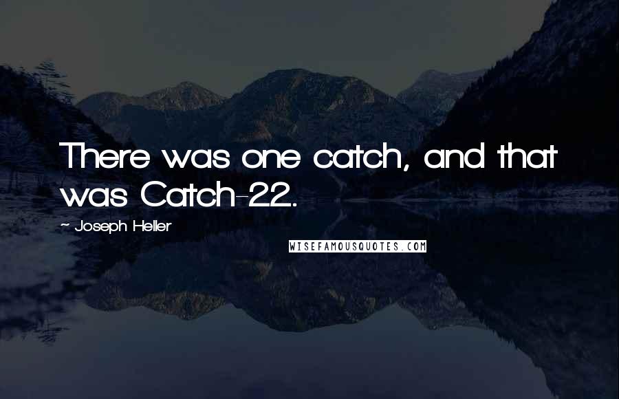 Joseph Heller Quotes: There was one catch, and that was Catch-22.