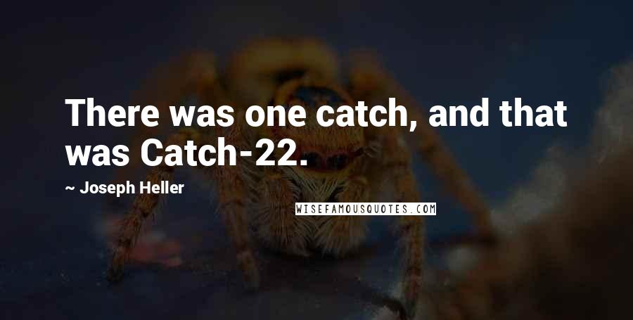 Joseph Heller Quotes: There was one catch, and that was Catch-22.