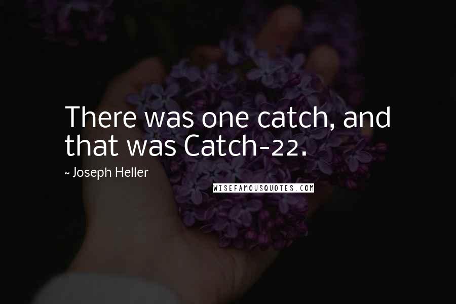 Joseph Heller Quotes: There was one catch, and that was Catch-22.