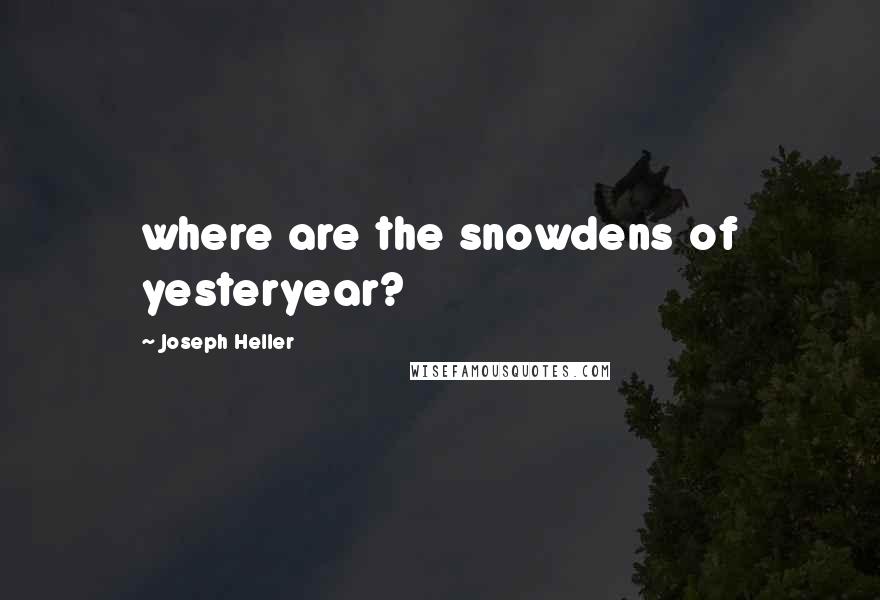 Joseph Heller Quotes: where are the snowdens of yesteryear?