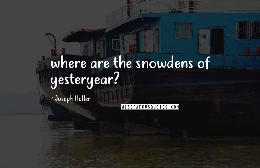 Joseph Heller Quotes: where are the snowdens of yesteryear?