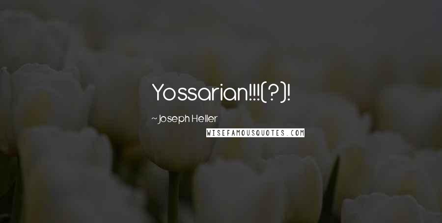 Joseph Heller Quotes: Yossarian!!!(?)!