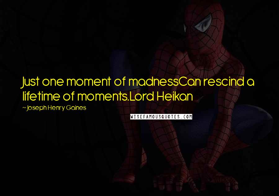 Joseph Henry Gaines Quotes: Just one moment of madnessCan rescind a lifetime of moments.Lord Heikan