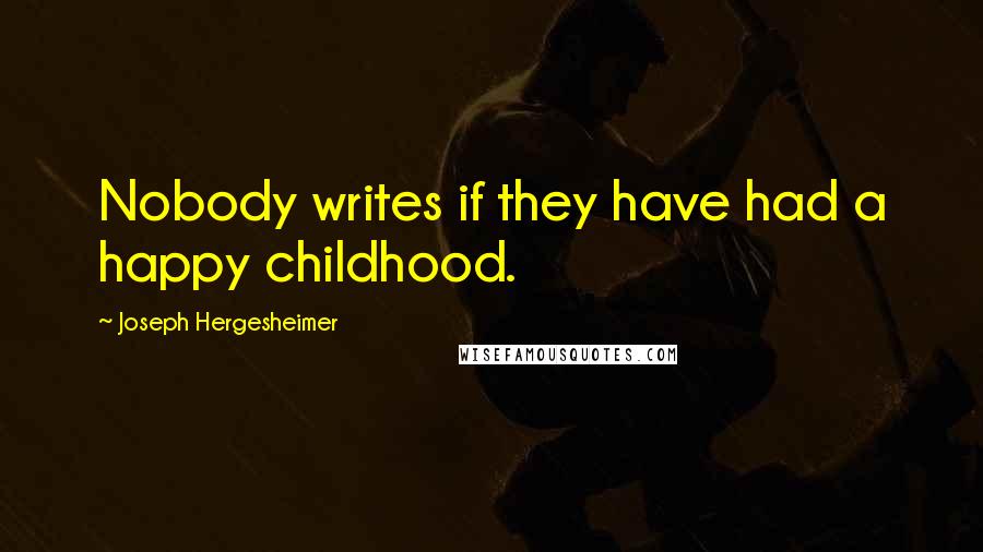 Joseph Hergesheimer Quotes: Nobody writes if they have had a happy childhood.