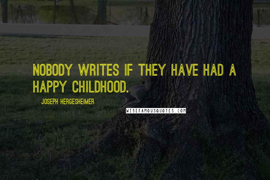 Joseph Hergesheimer Quotes: Nobody writes if they have had a happy childhood.