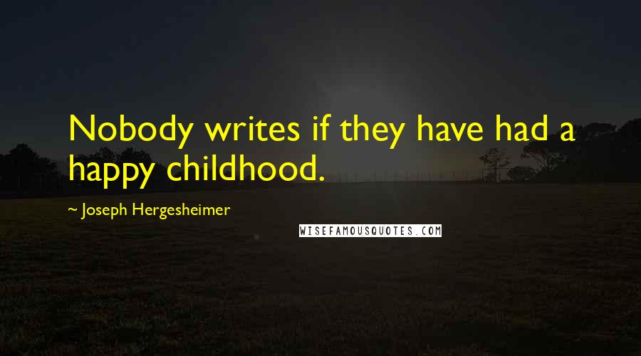 Joseph Hergesheimer Quotes: Nobody writes if they have had a happy childhood.