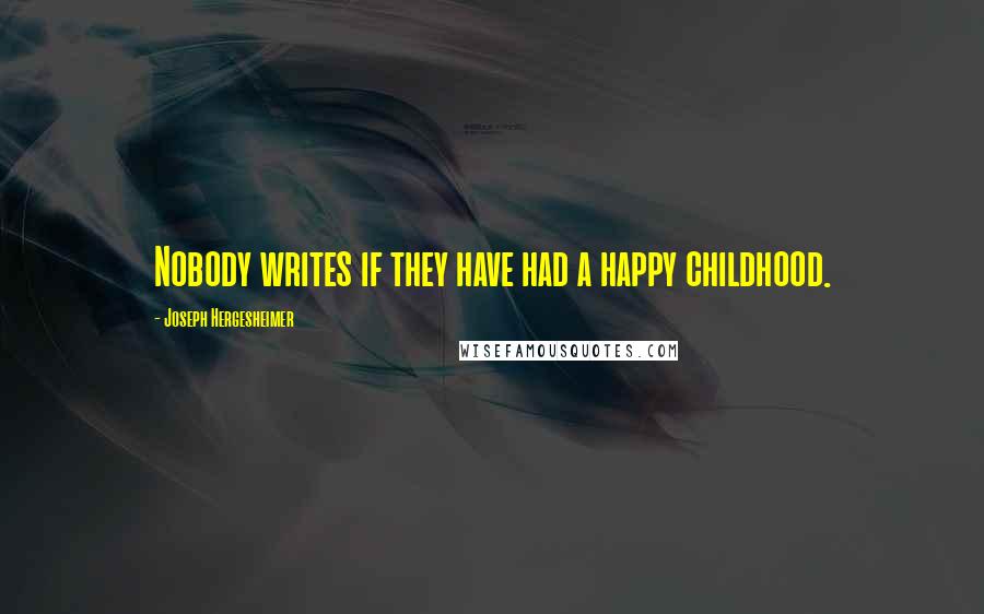 Joseph Hergesheimer Quotes: Nobody writes if they have had a happy childhood.