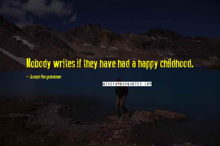 Joseph Hergesheimer Quotes: Nobody writes if they have had a happy childhood.