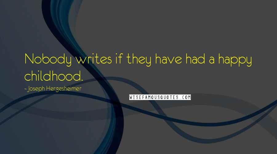 Joseph Hergesheimer Quotes: Nobody writes if they have had a happy childhood.