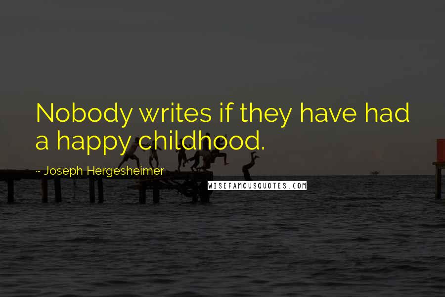 Joseph Hergesheimer Quotes: Nobody writes if they have had a happy childhood.