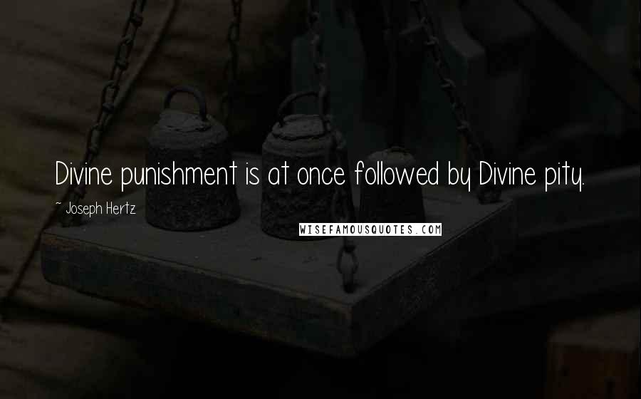 Joseph Hertz Quotes: Divine punishment is at once followed by Divine pity.