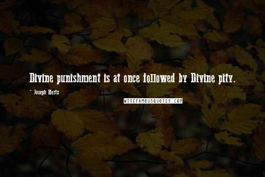 Joseph Hertz Quotes: Divine punishment is at once followed by Divine pity.