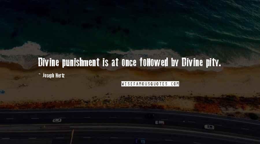 Joseph Hertz Quotes: Divine punishment is at once followed by Divine pity.