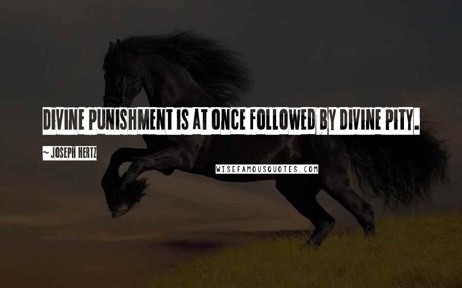 Joseph Hertz Quotes: Divine punishment is at once followed by Divine pity.