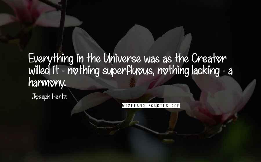 Joseph Hertz Quotes: Everything in the Universe was as the Creator willed it - nothing superfluous, nothing lacking - a harmony.