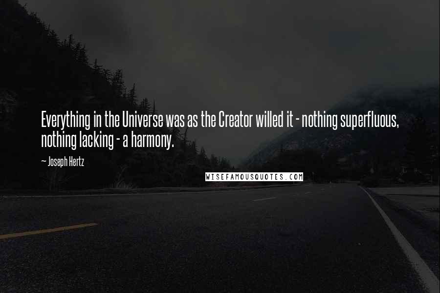 Joseph Hertz Quotes: Everything in the Universe was as the Creator willed it - nothing superfluous, nothing lacking - a harmony.