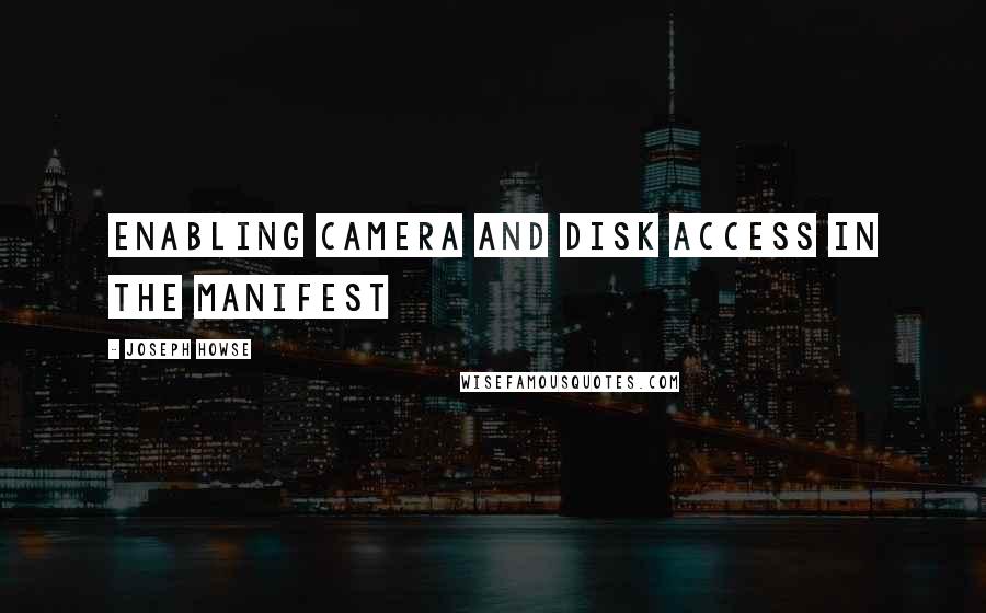 Joseph Howse Quotes: Enabling camera and disk access in the manifest