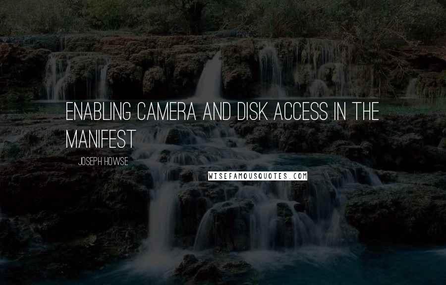 Joseph Howse Quotes: Enabling camera and disk access in the manifest