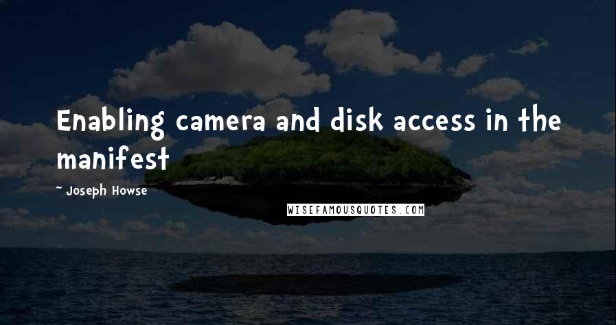 Joseph Howse Quotes: Enabling camera and disk access in the manifest