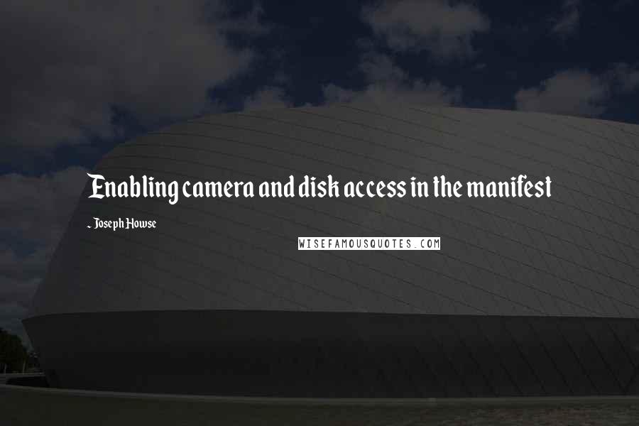 Joseph Howse Quotes: Enabling camera and disk access in the manifest